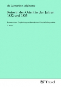 Reise in den Orient in den Jahren 1832 und 1833: Erinnerungen, Empfindungen, Gedanken und Landschaftsgemälde: 3. Band