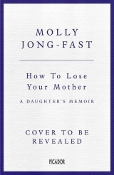 How to Lose Your Mother: A Daughter's Memoir