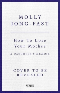 How to Lose Your Mother: A Daughter's Memoir