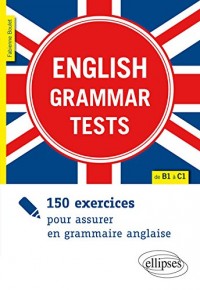 ENGLISH GRAMMAR TESTS. 150 EXERCICES POUR ASSURER EN GRAMMAIRE ANGLAISE. [DE B1 À C1]