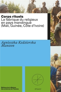 Corps rituels: La fabrique du religieux en pays mandingue (Mali, Guinée, Côte d'Ivoire)