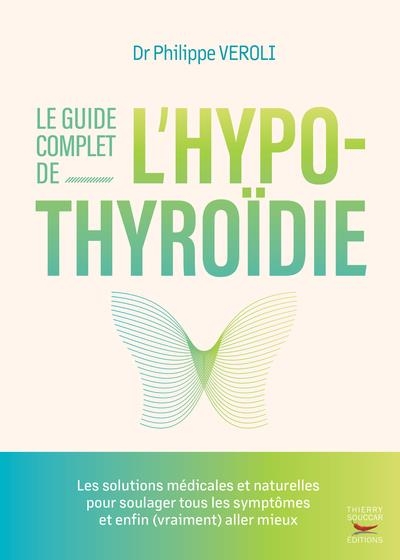 Thyroide, les solutions naturelles: L'alimentation, les plantes, les suppléments nutritionnels pour rééquilibrer ses hormones