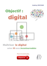 Objectif : Digital - Maîtriser le Digital Selon 10 Axes Incontournables