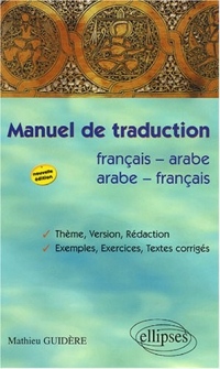 Manuel de Traduction Français-Arabe / Arabe-Français : Thème, Version, Rédaction, Exemples, Exercices, Textes Corrigés