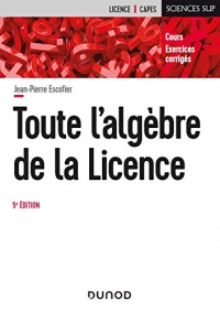 Toute l'algèbre de la Licence - 5e éd. - Cours et exercices corrigés: Cours et exercices corrigés