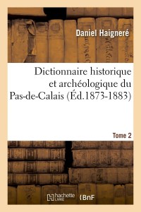 Dictionnaire historique et archéologique du Pas-de-Calais. Tome 2 (Éd.1873-1883)