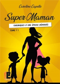 Super Maman Tome 1: Chronique d'une épouse débordée