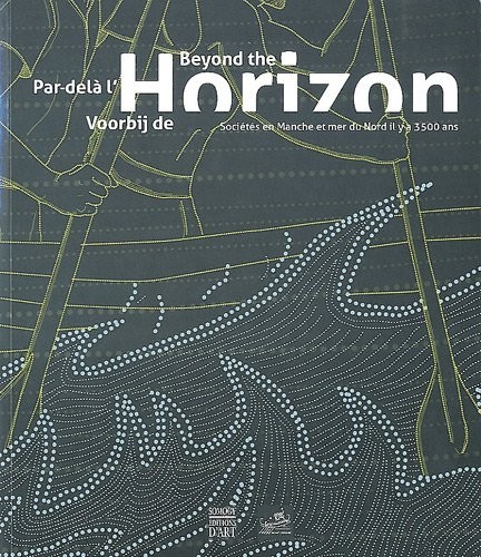 Par delà l'horizon : Sociétés en Manche et mer du nord, il y a 3500 ans