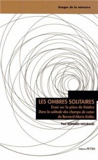 Les ombres solitaires : Essai sur la pièce de théâtre Dans la solitude des champs de coton, de Bernard-Marie Koltès