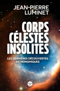 Corps célestes insolites. Les dernières découvertes astronomiques