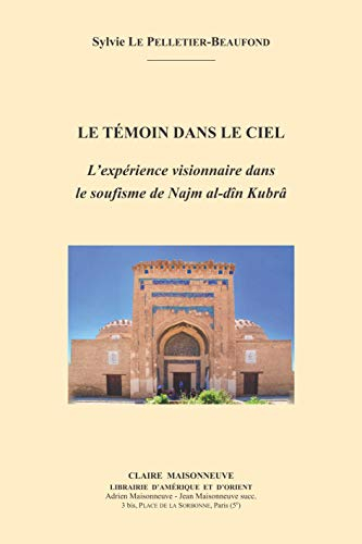 Le témoin dans le ciel : L’expérience visionnaire dans le soufisme de Najm al-dîn Kubrâ