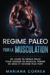 REGIME PALEO POUR La MUSCULATION: 60 JOURS DE MENUS PALEO POUR GAGNER EN MUSCLES, PERDRE EN GRAS Et DEVENIR PLUS FORT