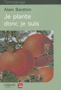 Je plante donc je suis : Chroniques bucoliques