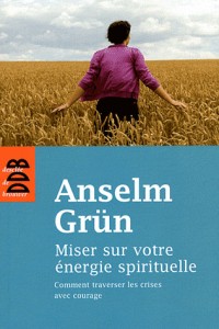 Miser sur votre énergie spirituelle: Comment traversé les crises avec courage