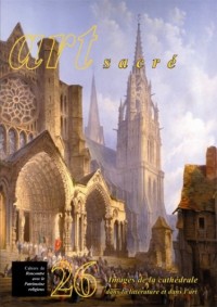 Art sacré, N° 26/2008 : Images de la cathédrale dans la littérature et dans l’art