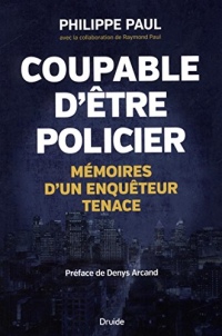 Coupable d'Être Policier : Memoires d'un Enqueteur Tenace