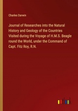 Journal of Researches into the Natural History and Geology of the Countries Visited during the Voyage of H.M.S. Beagle round the World, under the Command of Capt. Fitz Roy, R.N.