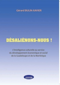 Désaliénons-nous ! : L'intelligence culturelle au service du développement économique et social de la Guadeloupe et de la Martinique