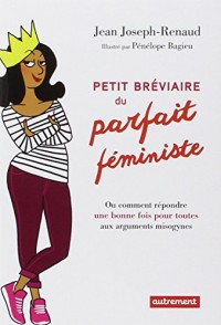 Petit bréviaire du parfait féministe : Ou comment répondre une bonne fois pour toutes aux arguments misogynes