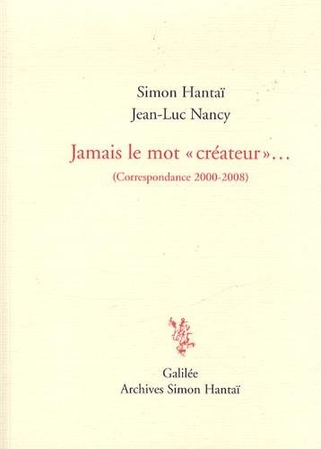Jamais le mot créateur... : Correspondance 2000-2008