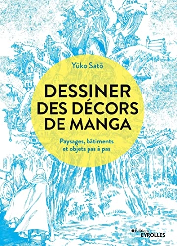 Dessiner des décors de manga: Paysages, bâtiments et objets pas à pas