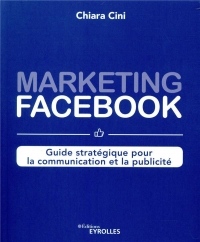Marketing Facebook : guide stratégique pour la communication et la publicité