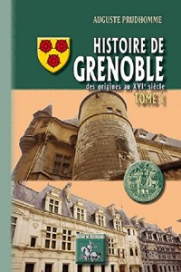 Histoire de Grenoble (Tome 1 : des origines au XVIème siècle)