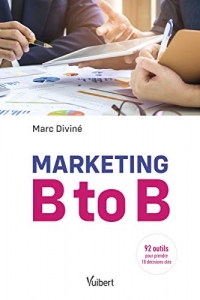 Marketing B to B - 92 outils pour prendre 18 décisions clés