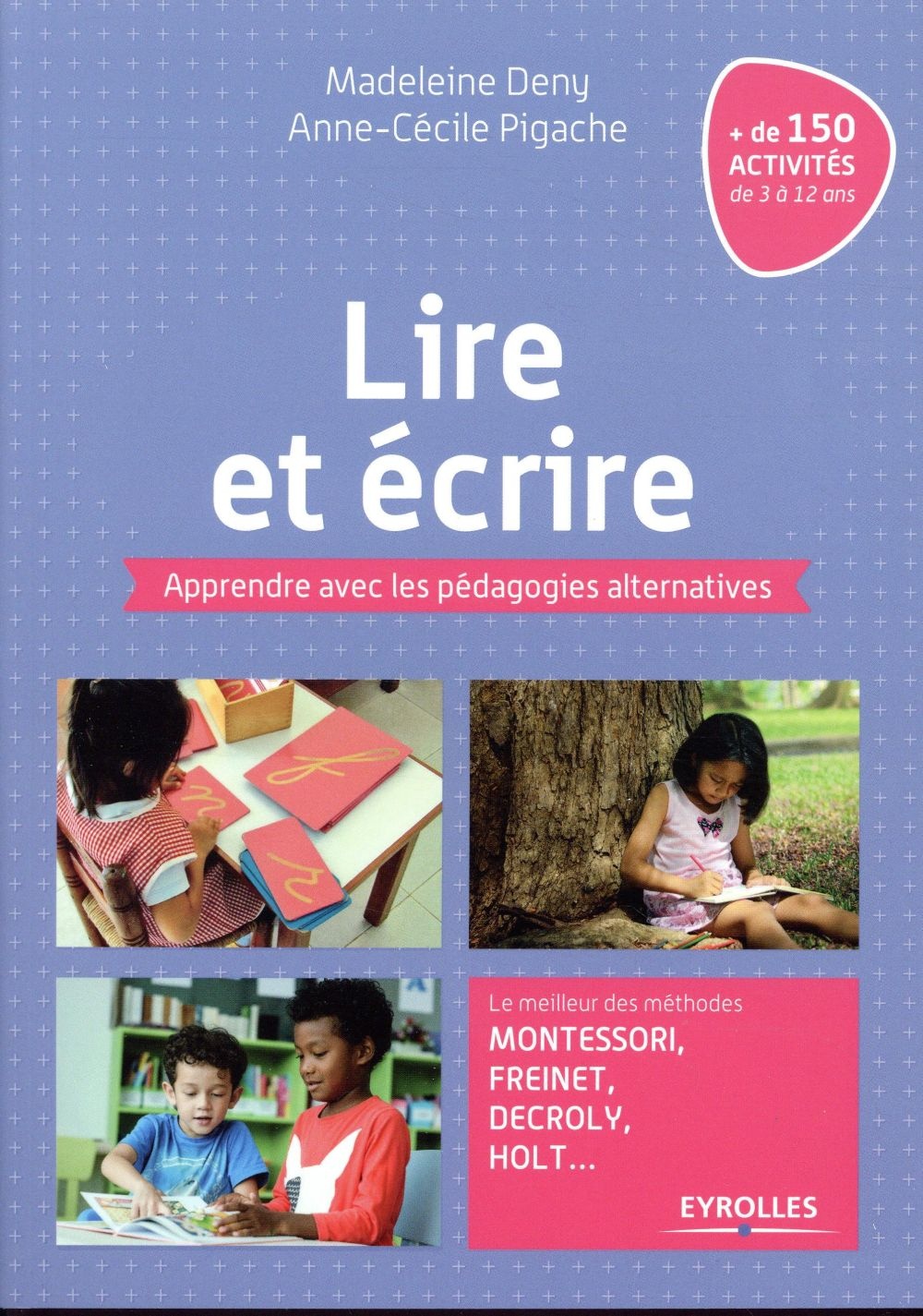 Lire et écrire: Apprendre avec les pédagogies alternatives. Le meilleur des méthodes Montessori, Freinet, Decroly, Holt ...