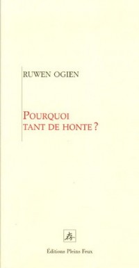 Pourquoi tant de honte ?: Tout ce que vous avez toujours voulu savoir sur la honte sans avoir jamais osé le demander