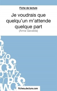 Je voudrais que quelqu'un m'attende quelque part d'Anna Gavalda (Fiche de lecture): Analyse complète de l'oeuvre