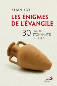 ÉNIGMES DE L'ÉVANGILE (LES): 30 PAROLES ÉTONNANTES DE JÉSUS