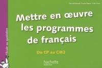 Mettre en oeuvre les programmes de français - Du CP au CM2