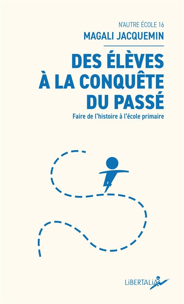 Des élèves à la conquête du passé - Faire de l’histoire à l’: Faire de l’histoire à l’école primaire