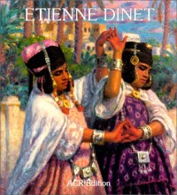 Les Orientalistes, Vol. 2: La Vie et l'oeuvre d' Etienne Dinet