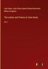 The Letters and Poems of John Keats: Vol. I