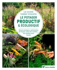Le guide Terre vivante du potager productif et écologique: Bonnes pratiques, optimisation de l'espace, choix des variétés... des récoltes toute l'année
