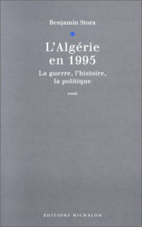 L'Algérie en 1995. La Guerre, l'histoire, la politique