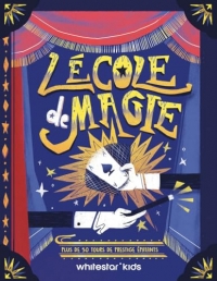 L'école de magie - Plus de 50 tours de prestige épatants