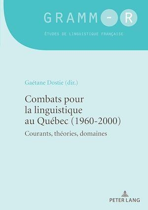 Combats Pour La Linguistique Au Québec (1960-2000): Courants, Théories, Domaines