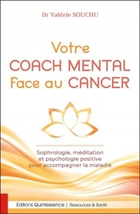 Votre coach mental face au cancer - Sophrologie, méditation et psychologie positive pour accompagner la maladie