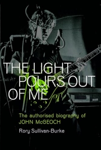 The Light Pours Out of Me: The Authorised Biography of John McGeoch