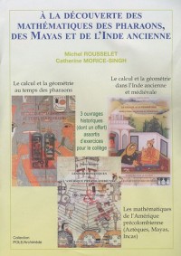 A la découverte des mathématiques des pharaons, des mayas et de l'Inde ancienne : Pack en 3 volumes