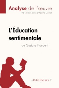 L'Éducation sentimentale de Gustave Flaubert (Analyse de l'oeuvre): Comprendre la littérature avec lePetitLittéraire.fr