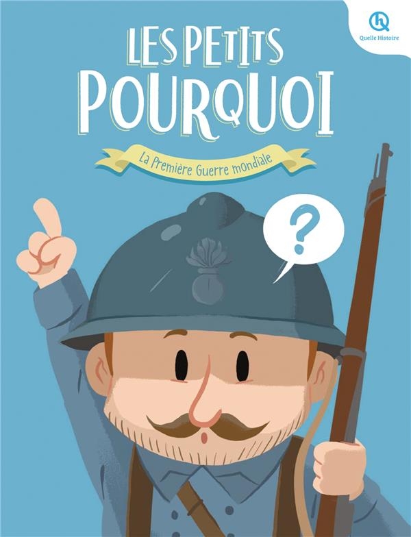 Les Petits Pourquoi : Première Guerre mondiale: 25 questions pour tout comprendre