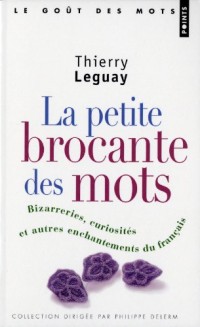 La Petite Brocante des mots. Bizarreries, curiosités et autres enchantements du français