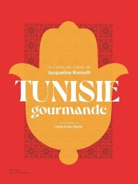 Tunisie gourmande: Le Carnet de cuisine de Jacqueline Bismuth