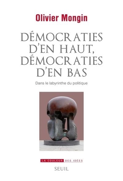 Démocraties d'en haut, démocraties d'en bas: Dans le labyrinthe du politique