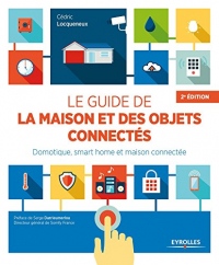 Le guide de la maison et des objets connectés: Domotique, smart home et maison connectée