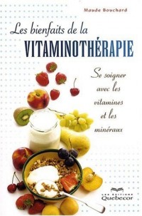 Les bienfaits de la vitaminothérapie - Se soigner avec les vitamines et les minéraux